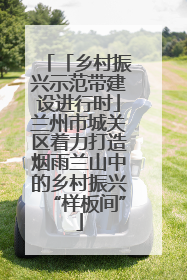 「乡村振兴示范带建设进行时」兰州市城关区着力打造烟雨兰山中的乡村振兴“样板间”