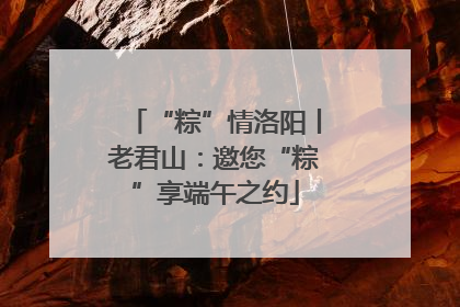 “粽”情洛阳丨老君山：邀您“粽”享端午之约