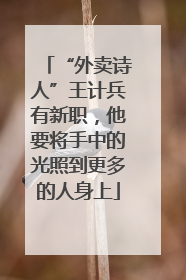 “外卖诗人”王计兵有新职，他要将手中的光照到更多的人身上