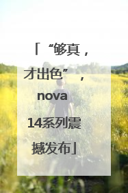 “够真，才出色”，nova 14系列震撼发布