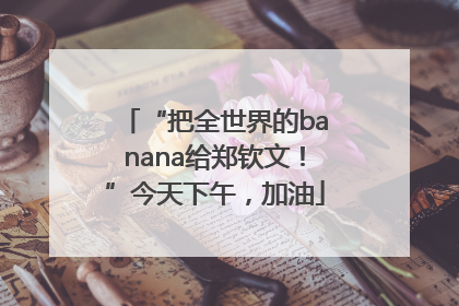 “把全世界的banana给郑钦文！”今天下午，加油