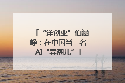 “洋创业”伯涵峥：在中国当一名AI“弄潮儿”