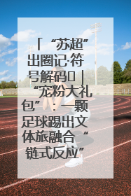 “苏超”出圈记·符号解码㉛｜“宠粉大礼包”：一颗足球踢出文体旅融合“链式反应”