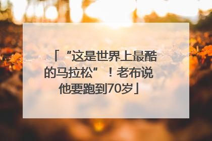 “这是世界上最酷的马拉松”！老布说他要跑到70岁