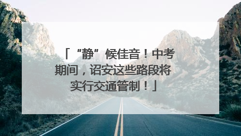 “静”候佳音！中考期间，诏安这些路段将实行交通管制！