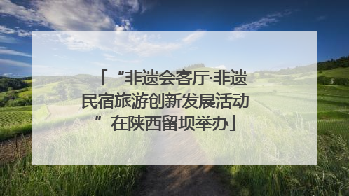 “非遗会客厅·非遗民宿旅游创新发展活动”在陕西留坝举办