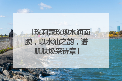 玫莉蔻玫瑰水润面膜，以水油之韵，谱肌肤焕采诗章