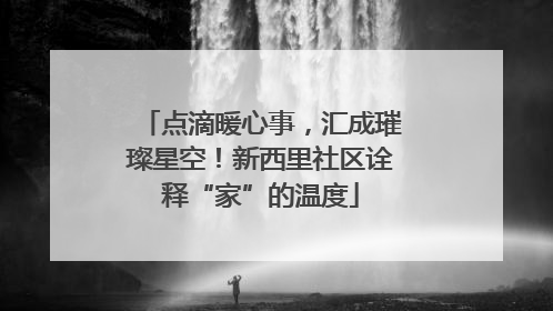 点滴暖心事，汇成璀璨星空！新西里社区诠释“家”的温度