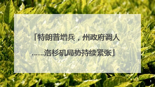 特朗普增兵，州政府调人……洛杉矶局势持续紧张