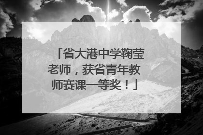 省大港中学鞠莹老师，获省青年教师赛课一等奖！