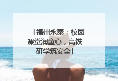 福州永泰：校园课堂润童心，高铁研学筑安全