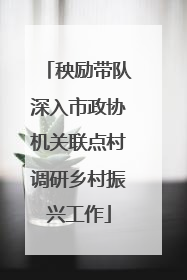秧励带队深入市政协机关联点村调研乡村振兴工作