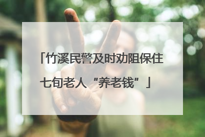 竹溪民警及时劝阻保住七旬老人“养老钱”