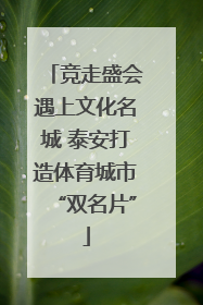 竞走盛会遇上文化名城 泰安打造体育城市“双名片”