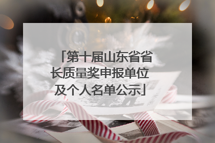 第十届山东省省长质量奖申报单位及个人名单公示