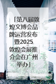 第八届敦煌文博会品牌运营发布暨2025敦煌会展推介会在广州举办