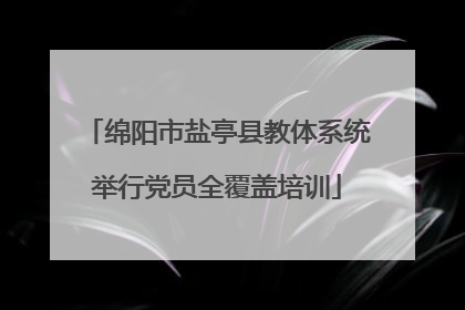 绵阳市盐亭县教体系统举行党员全覆盖培训