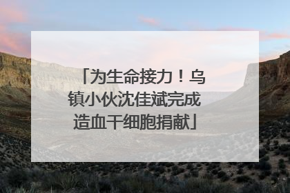 为生命接力！乌镇小伙沈佳斌完成造血干细胞捐献