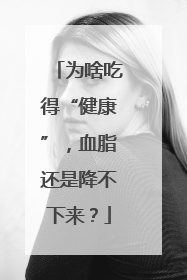 为啥吃得“健康”，血脂还是降不下来？
