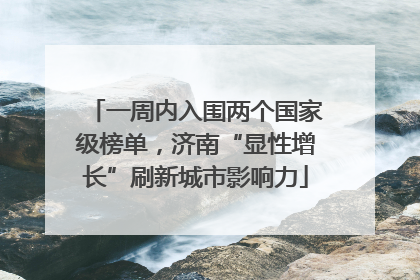 一周内入围两个国家级榜单，济南“显性增长”刷新城市影响力