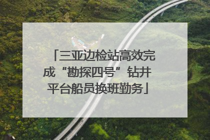 三亚边检站高效完成“勘探四号”钻井平台船员换班勤务
