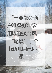 三亚部分商户准备好沙袋用以迎接台风“蝴蝶”，全市幼儿园已停课