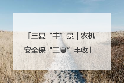 三夏“丰”景｜农机安全保“三夏”丰收