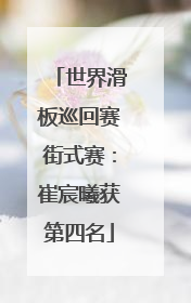 世界滑板巡回赛街式赛：崔宸曦获第四名
