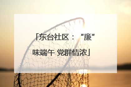 东台社区：“廉”味端午 党群情浓