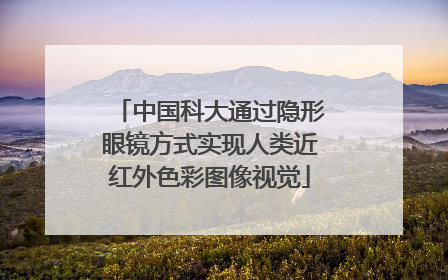 中国科大通过隐形眼镜方式实现人类近红外色彩图像视觉