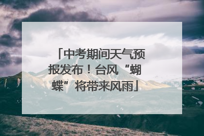 中考期间天气预报发布！台风“蝴蝶”将带来风雨