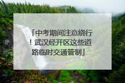 中考期间注意绕行！武汉经开区这些道路临时交通管制