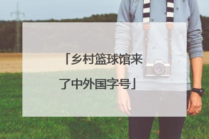 乡村篮球馆来了中外国字号