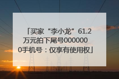 买家“李小龙”61.2万元拍下尾号0000000手机号：仅享有使用权