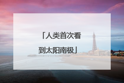 人类首次看到太阳南极