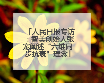 人民日报专访：智美创始人张宠阐述“六维同步抗衰”理念