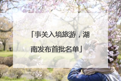 事关入境旅游，湖南发布首批名单