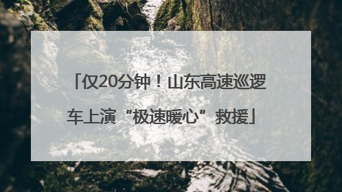 仅20分钟！山东高速巡逻车上演“极速暖心”救援