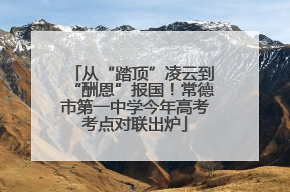 从“踏顶”凌云到“酬恩”报国！常德市第一中学今年高考考点对联出炉