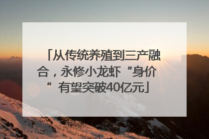 从传统养殖到三产融合，永修小龙虾“身价”有望突破40亿元
