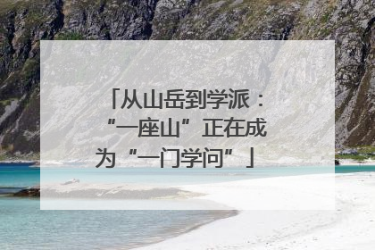 从山岳到学派：“一座山”正在成为“一门学问”