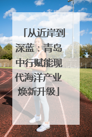 从近岸到深蓝：青岛中行赋能现代海洋产业焕新升级