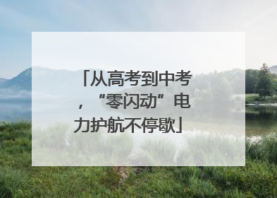 从高考到中考，“零闪动”电力护航不停歇