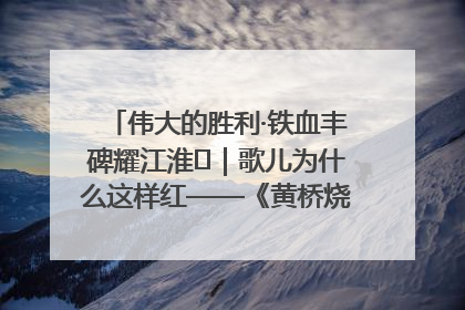 伟大的胜利·铁血丰碑耀江淮⑫｜歌儿为什么这样红——《黄桥烧饼歌》诞生记