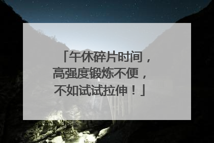 午休碎片时间，高强度锻炼不便，不如试试拉伸！