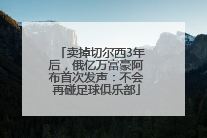 卖掉切尔西3年后，俄亿万富豪阿布首次发声：不会再碰足球俱乐部