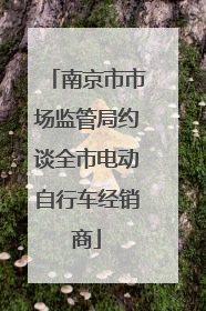 南京市市场监管局约谈全市电动自行车经销商