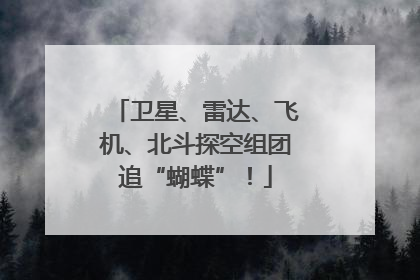 卫星、雷达、飞机、北斗探空组团追“蝴蝶”！