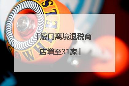 厦门离境退税商店增至31家