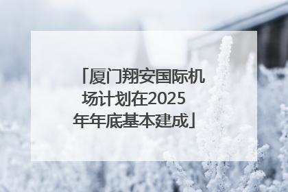 厦门翔安国际机场计划在2025年年底基本建成